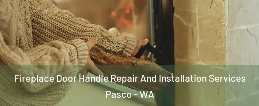  Fireplace Door Handle Repair And Installation Services Pasco - WA
