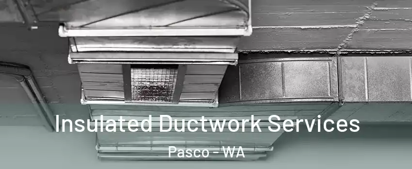  Insulated Ductwork Services Pasco - WA