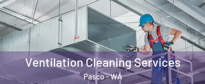  Ventilation Cleaning Services Pasco - WA