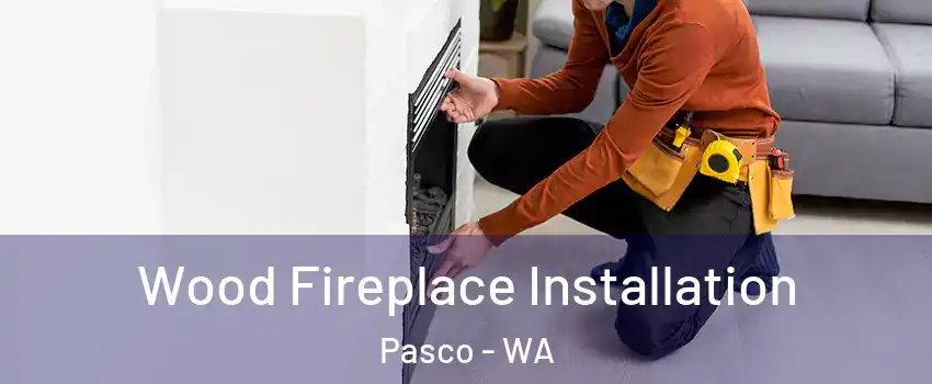  Wood Fireplace Installation Pasco - WA