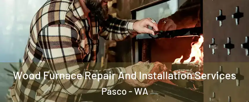  Wood Furnace Repair And Installation Services Pasco - WA